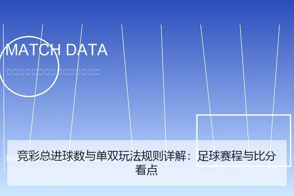 竞彩总进球数与单双玩法规则详解：足球赛程与比分看点